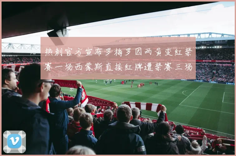 热刺官方宣布罗梅罗因两黄变红禁赛一场西蒙斯直接红牌遭禁赛三场