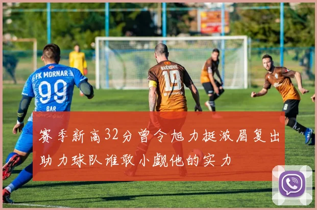 赛季新高32分曾令旭力挺浓眉复出助力球队谁敢小觑他的实力