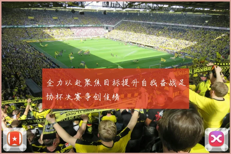 全力以赴聚焦目标提升自我奋战足协杯决赛争创佳绩