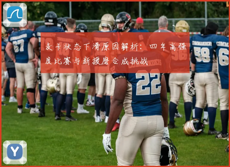 麦卡状态下滑原因解析：四年高强度比赛与新援磨合成挑战