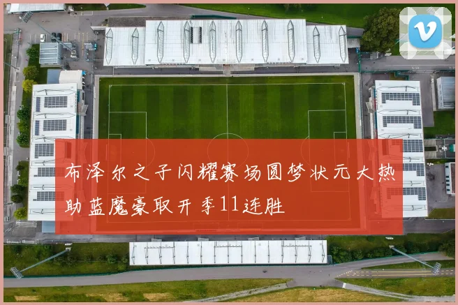 布泽尔之子闪耀赛场圆梦状元大热助蓝魔豪取开季11连胜