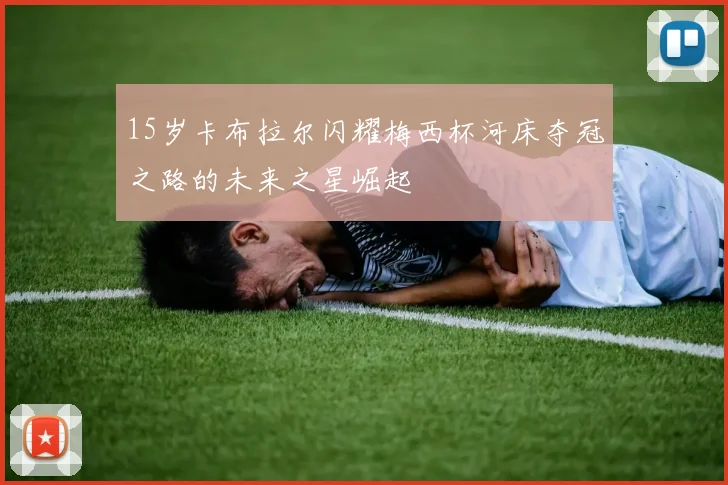 15岁卡布拉尔闪耀梅西杯河床夺冠之路的未来之星崛起
