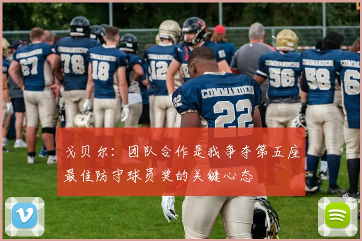戈贝尔：团队合作是我争夺第五座最佳防守球员奖的关键心态